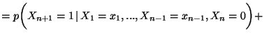 $\displaystyle =p\biggl(X_{n+1}=1
\, \vert\,X_1=x_1,...,X_{n-1}=x_{n-1},X_{n}=0\biggr)+$