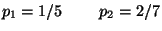 $p_1=1/5\ \qquad p_2=2/7 $