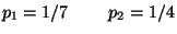 $p_1=1/7\ \qquad p_2=1/4 $