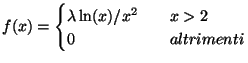 $\displaystyle f(x)=\begin{cases}
\lambda \ln (x)/x^2 &\quad x>2\cr
0 &\quad altrimenti
\end{cases}$