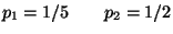 $p_1=1/5 \qquad p_2=1/2 $