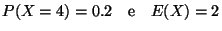 $\displaystyle P(X=4)=0.2\quad {\rm e}\quad E(X)=2
$