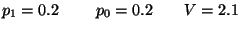 $ p_1=0.2\ \qquad p_0=0.2 \qquad V=2.1 $