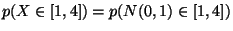 $ p(X\in [1,4])=p(N(0,1)\in [1,4]) $