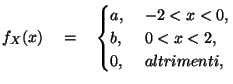 $\displaystyle f_X(x)\quad =\quad \begin{cases}a, & \ -2 < x < 0, \cr
b, & \ 0 < x < 2, \cr
0, & \ altrimenti, \cr
\end{cases} $