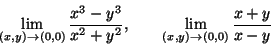 \begin{displaymath}\lim_{(x,y)\rightarrow (0,0)}\frac{x^3-y^3}{x^2+y^2} ,\quad\quad
\lim_{(x,y)\rightarrow (0,0)}\frac{x+y}{x-y}\end{displaymath}