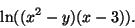 \begin{displaymath}\ln((x^2-y)(x-3)).\end{displaymath}