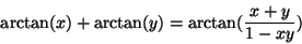 \begin{displaymath}\arctan(x) +\arctan(y)=\arctan(\frac{x+y}{1-xy})\end{displaymath}