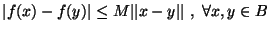 $\vert f(x)-f(y)\vert\leq M\vert\vert x-y\vert\vert\ ,\ \forall x,y\in B$