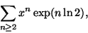 \begin{displaymath}\sum_{n\geq 2} x^n\exp(n\ln2),\end{displaymath}