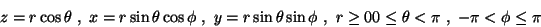 \begin{displaymath}z=r\cos\theta\ ,\ x=r\sin\theta\cos\phi\ ,\ y=r\sin\theta\sin\phi\ ,\ r\geq 0
0\leq\theta <\pi\ ,\ -\pi <\phi\leq\pi\end{displaymath}