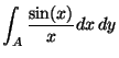 $\displaystyle{\int_A \frac {\sin(x)}{x}dx\,dy}$