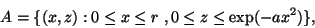 \begin{displaymath}A=\{(x,z): 0\leq x\leq r\ , 0\leq z\leq \exp (-ax^2)\},\end{displaymath}