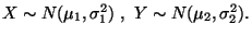 $X\sim N(\mu_1,\sigma^2_1)\ ,\ Y\sim N(\mu_2,\sigma^2_2).$