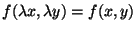 $f(\lambda x, \lambda y)=f(x,y)$