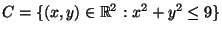 $C=\{ (x,y)\in \mathbb R^2 : x^2+y^2\leq 9 \}$