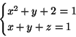 \begin{displaymath}\begin{cases}
x^2+y+2=1\\
x+y+z=1
\end{cases} \end{displaymath}