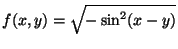 $f(x,y)=\sqrt{-\sin^2(x-y)}$