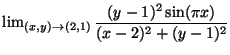 $\lim_{(x,y)\rightarrow (2,1)}
\dfrac{(y-1)^2\sin(\pi x)}{(x-2)^2+(y-1)^2}$