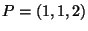 $ P=(1,1,2)$