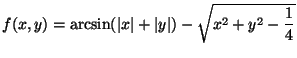 $ f(x,y)=\arcsin(\vert x \vert + \vert y \vert)-\sqrt{x^2+y^2-\dfrac14}$