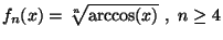 $f_n(x)=\sqrt[n]{\arccos(x)}\ ,\ n\geq 4$