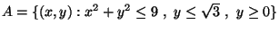 $ A= \{(x,y) : x^2+y^2\leq 9\ ,\ y\leq \sqrt 3\ , \ y\geq 0 \}$