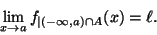 \begin{displaymath}\lim_{x\rightarrow a}f_{\vert(-\infty,a)\cap A}(x) =\ell.\end{displaymath}