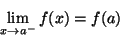 \begin{displaymath}\lim_{x\rightarrow a^-}f(x)=f(a)\end{displaymath}