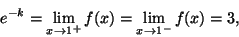 \begin{displaymath}e^{-k}=\lim_{x\rightarrow 1^+}f(x)=\lim_{x\rightarrow 1^-}f(x)=3,\end{displaymath}