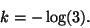 \begin{displaymath}k=-\log(3).\end{displaymath}