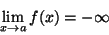 \begin{displaymath}\lim_{x\rightarrow a}f(x)=-\infty\end{displaymath}