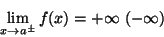 \begin{displaymath}\lim_{x\rightarrow a^\pm}f(x)=+\infty\ (-\infty)\end{displaymath}