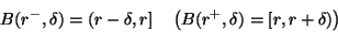 \begin{displaymath}B(r^-,\delta)=(r-\delta,r]\quad\left (B(r^+,\delta)=[r,r+\delta) \right )\end{displaymath}