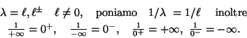 \begin{eqnarray*}& \lambda =\ell,\ell^\pm\quad \ell \not= 0,
\quad\text{poniamo}...
...nfty}=0^-,\quad
\frac{1}{0^+}=+\infty,\ \frac{1}{0^-}=-\infty.&
\end{eqnarray*}