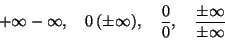 \begin{displaymath}+\infty-\infty,\quad 0\,(\pm\infty),
\quad \frac{0}{0},\quad \frac{\pm\infty}{\pm\infty}\end{displaymath}