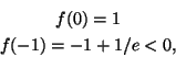 \begin{eqnarray*}&f(0)=1&\\
& f(-1)=-1+1/e<0,&
\end{eqnarray*}