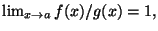 $\lim_{x\rightarrow a}f(x)/g(x)=1,$