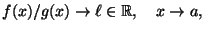 $f(x)/g(x)\rightarrow \ell\in\R,\quad x\rightarrow a,$