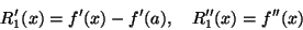 \begin{displaymath}R'_1(x)=f'(x)-f'(a),\quad R_1''(x)=f''(x)\end{displaymath}