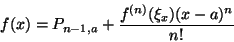 \begin{displaymath}f(x)=P_{n-1,a}+\frac{f^{(n)}(\xi_x)(x-a)^n}{n!}\end{displaymath}