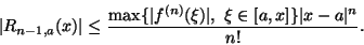 \begin{displaymath}\vert R_{n-1,a}(x)\vert\leq \frac{\max \{\vert f^{(n)}(\xi)\vert,\ \xi\in [a,x]\}\vert x-a\vert^n}{n!}.\end{displaymath}