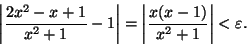 \begin{displaymath}\left \vert\frac{2x^2-x+1}{x^2+1}-1\right \vert =\left \vert
\frac{x(x-1)}{x^2+1}\right \vert<\varepsilon.\end{displaymath}