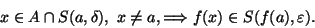 \begin{displaymath}x\in
A\cap S(a,\delta),\ x\not=a, \Longrightarrow f(x)\in S(f(a),\varepsilon).\end{displaymath}