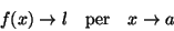 \begin{displaymath}f(x)\rightarrow
\l\quad\mbox{per}\quad x\rightarrow a\end{displaymath}