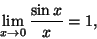 \begin{displaymath}\lim_{x\rightarrow 0}\frac{\sin x}{x} =1,\end{displaymath}