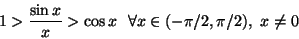 \begin{displaymath}1>\frac{\sin x}{x}>\cos x\ \ \forall x\in (-\pi/2,\pi/2),\ x\not=0\end{displaymath}