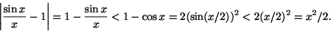 \begin{displaymath}\left \vert\frac{\sin x}{x}-1\right \vert=1-\frac{\sin x}{x}<1-\cos x=
2(\sin (x/2))^2< 2(x/2)^2=x^2/2.
\end{displaymath}