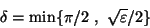 \begin{displaymath}\delta =\min\{\pi/2\ ,\ \sqrt{\varepsilon}/2\}\end{displaymath}