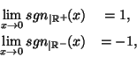 \begin{eqnarray*}\lim_{x\rightarrow 0}sgn_{\vert\R^+}(x) &=1,\\
\lim_{x\rightarrow 0}sgn_{\vert\R^-}(x) &=-1,
\end{eqnarray*}